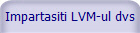 Impartasiti LVM-ul dvs